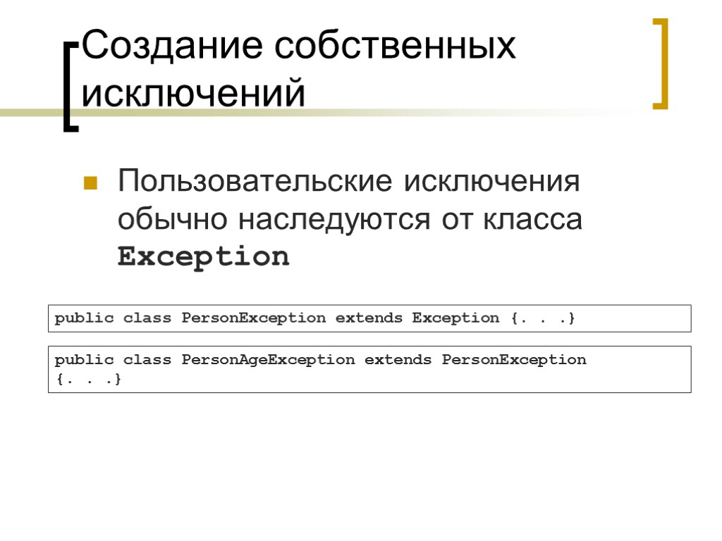 Создание собственных исключений Пользовательские исключения обычно наследуются от класса Exception public class PersonException extends